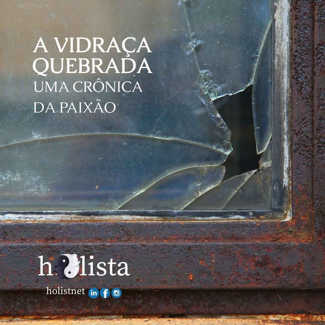 HOW! A VIDRAÇA ESTILHAÇADA – UMA CRÔNICA DA PAIXÃO